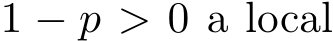  1 − p > 0 a local