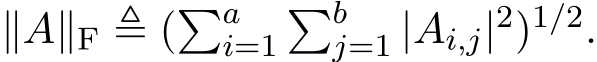  ∥A∥F ≜ (�ai=1�bj=1 |Ai,j|2)1/2.