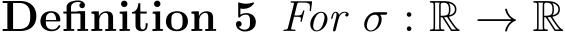 Definition 5 For σ : R → R