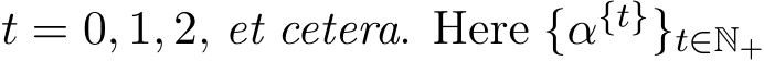  t = 0, 1, 2, et cetera. Here {α{t}}t∈N+