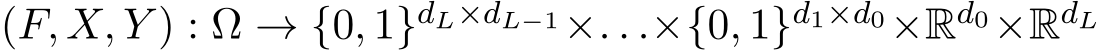  (F, X, Y ) : Ω → {0, 1}dL×dL−1×. . .×{0, 1}d1×d0×Rd0×RdL 