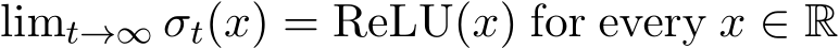 limt→∞ σt(x) = ReLU(x) for every x ∈ R