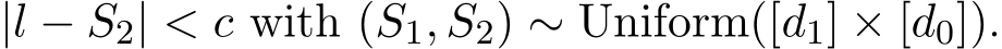 |l − S2| < c with (S1, S2) ∼ Uniform([d1] × [d0]).