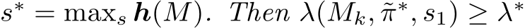 s∗ = maxs h(M). Then λ(Mk, ˜π∗, s1) ≥ λ∗ 