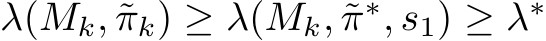 λ(Mk, ˜πk) ≥ λ(Mk, ˜π∗, s1) ≥ λ∗