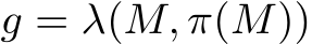  g = λ(M, π(M))