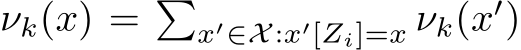  νk(x) = �x′∈X:x′[Zi]=x νk(x′)