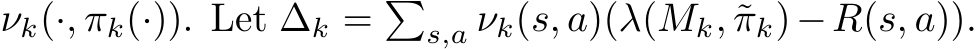  νk(·, πk(·)). Let ∆k = �s,a νk(s, a)(λ(Mk, ˜πk)−R(s, a)).
