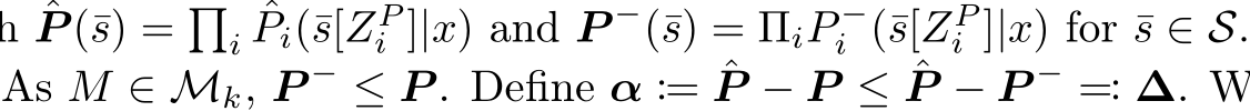 ˆP (¯s) = �i ˆPi(¯s[ZPi ]|x) and P −(¯s) = ΠiP −i (¯s[ZPi ]|x) for ¯s ∈ S.As M ∈ Mk, P − ≤ P
