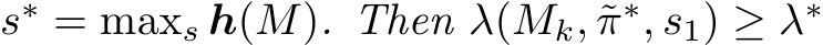 s∗ = maxs h(M). Then λ(Mk, ˜π∗, s1) ≥ λ∗ 