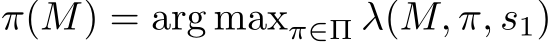  π(M) = arg maxπ∈Π λ(M, π, s1)