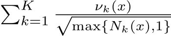 �Kk=1 νk(x)√max{Nk(x),1} 