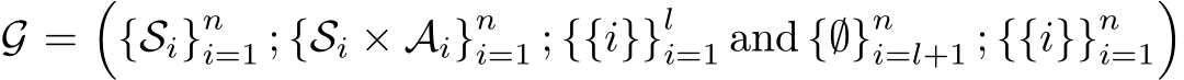  G =�{Si}ni=1 ; {Si × Ai}ni=1 ; {{i}}li=1 and {∅}ni=l+1 ; {{i}}ni=1�