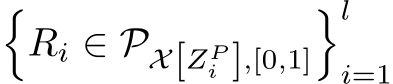 �Ri ∈ PX[ZPi ],[0,1]�li=1 