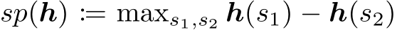 sp(h) := maxs1,s2 h(s1) − h(s2)