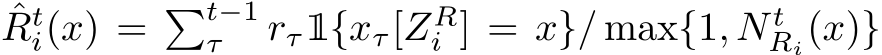 ˆRti(x) = �t−1τ rτ1{xτ[ZRi ] = x}/ max{1, N tRi(x)}