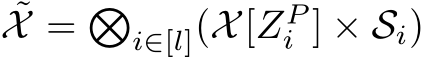 ˜X = �i∈[l](X[ZPi ] × Si)