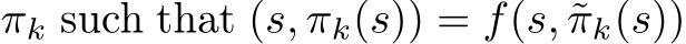  πk such that (s, πk(s)) = f(s, ˜πk(s))