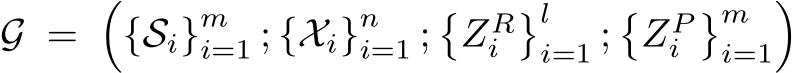 G = �{Si}mi=1 ; {Xi}ni=1 ;�ZRi�li=1 ;�ZPi�mi=1�