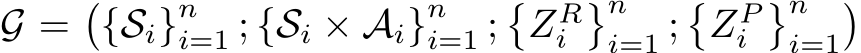G =�{Si}ni=1 ; {Si × Ai}ni=1 ;�ZRi�ni=1 ;�ZPi�ni=1�