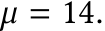 µ = 14.