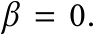  β = 0.