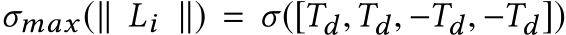  σmax(∥ Li ∥) = σ([Td,Td, −Td, −Td])