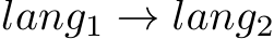  lang1 → lang2