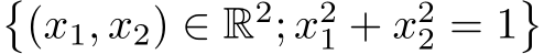 �(x1, x2) ∈ R2; x21 + x22 = 1�
