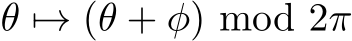  θ �→ (θ + φ) mod 2π