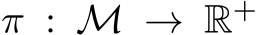  π : M → R+