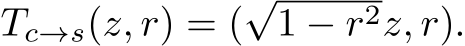  Tc→s(z, r) = (√1 − r2z, r).