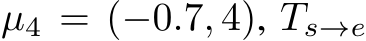 µ4 = (−0.7, 4), Ts→e
