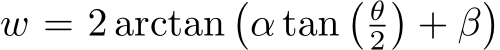  w = 2 arctan�α tan� θ2�+ β�