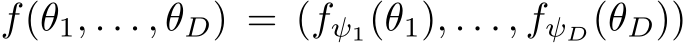  f(θ1, . . . , θD) = (fψ1(θ1), . . . , fψD(θD))