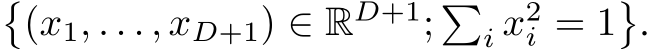 �(x1, . . . , xD+1) ∈ RD+1; �i x2i = 1�.