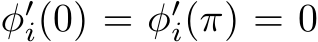  φ′i(0) = φ′i(π) = 0