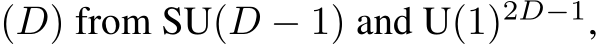 (D) from SU(D − 1) and U(1)2D−1,