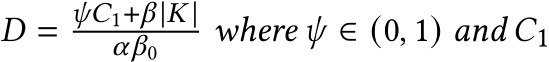  𝐷 = 𝜓𝐶1+𝛽 |𝐾 |𝛼𝛽0 where 𝜓 ∈ (0, 1) and 𝐶1