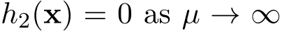  h2(x) = 0 as µ → ∞