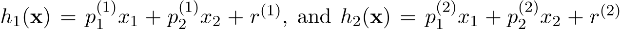  h1(x) = p(1)1 x1 + p(1)2 x2 + r(1), and h2(x) = p(2)1 x1 + p(2)2 x2 + r(2)