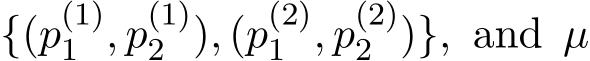  {(p(1)1 , p(1)2 ), (p(2)1 , p(2)2 )}, and µ