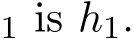 1 is h1.