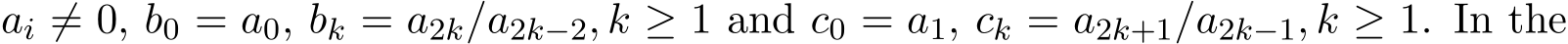  ai ̸= 0, b0 = a0, bk = a2k/a2k−2, k ≥ 1 and c0 = a1, ck = a2k+1/a2k−1, k ≥ 1. In the