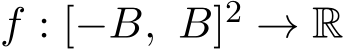  f : [−B, B]2 → R