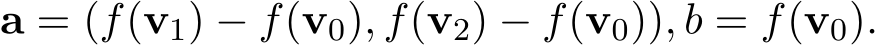  a = (f(v1) − f(v0), f(v2) − f(v0)), b = f(v0).