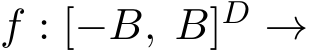  f : [−B, B]D →