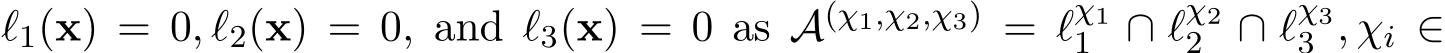  ℓ1(x) = 0, ℓ2(x) = 0, and ℓ3(x) = 0 as A(χ1,χ2,χ3) = ℓχ11 ∩ ℓχ22 ∩ ℓχ33 , χi ∈