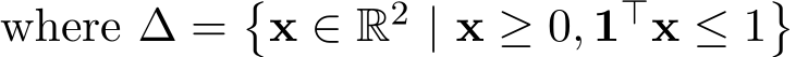 where ∆ =�x ∈ R2 | x ≥ 0, 1⊤x ≤ 1�