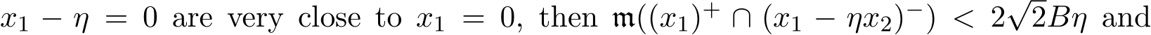 x1 − η = 0 are very close to x1 = 0, then m((x1)+ ∩ (x1 − ηx2)−) < 2√2Bη and